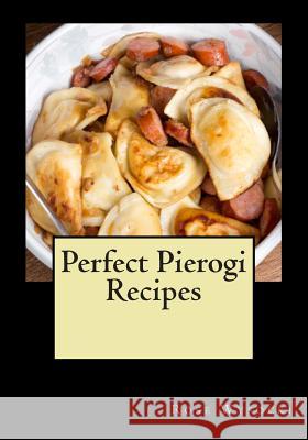 Perfect Pierogi Recipes Rose Wysocki 9781481992381 Createspace Independent Publishing Platform