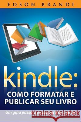 Kindle: Como Formatar E Publicar Seu Livro - Um Guia Passo a Passo Para Iniciantes Edson Brandi 9781482010138 Createspace