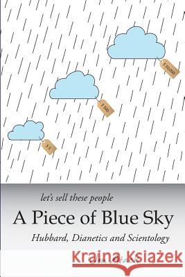 Let's sell these people A Piece of Blue Sky: Hubbard, Dianetics and Scientology Atack, Jon 9781482023039 Createspace