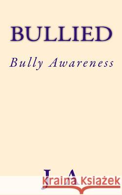 Bullied: Bully Awareness J. A 9781482054583 Createspace