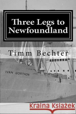 Three Legs to Newfoundland: The True Story of Two Graduate Student Friends on a Wintertime Adventure Timm Bechter 9781482062359 Createspace