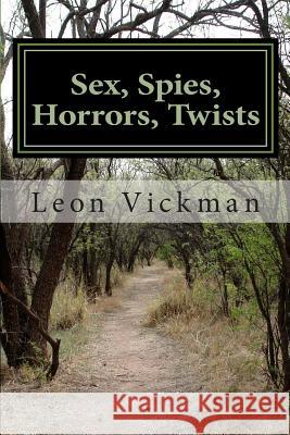 Sex, Spies, Horrors, Twists Leon Vickma 9781482070095 Createspace