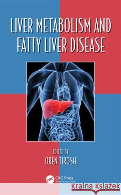 Liver Metabolism and Fatty Liver Disease Oren Tirosh 9781482212457 CRC Press