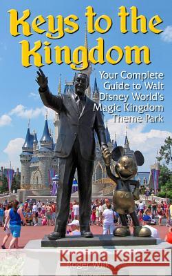 Keys to the Kingdom: Your Complete Guide to Walt Disney World's Magic Kingdom Theme Park Roger Wilk Roger Wilk 9781482334296 Createspace