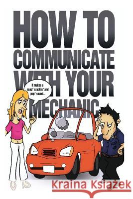 How to Communicate with Your Mechanic: How to Communicate with Your Mechanic MR Jackie Ray Winters 9781482374537 Createspace