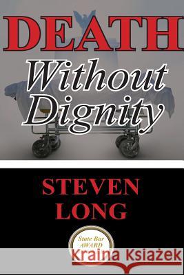 Death Without Dignity: America's Longest and Most Expensive Criminal Trial Steven Long 9781482592474 Createspace