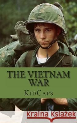 The Vietnam War: A History Just for Kids! Kidcaps 9781482635607 Createspace Independent Publishing Platform
