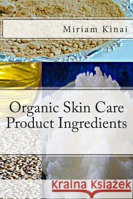 Organic Skin Care Product Ingredients Dr Miriam Kinai 9781482663259 Createspace