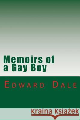 Memoirs of a Gay Boy Edward Dale 9781482692952 Createspace