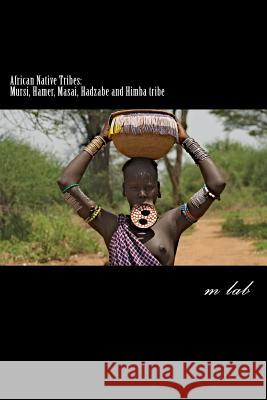 African Native Tribes: Mursi, Hamer, Masai, Hadzabe and Himba tribe Lab, M. 9781482695373 Createspace