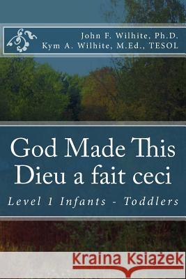 God Made This / Dieu a fait ceci: Level 1 Infants - Toddlers Wilhite M. Ed, Kym A. 9781482728675 Createspace