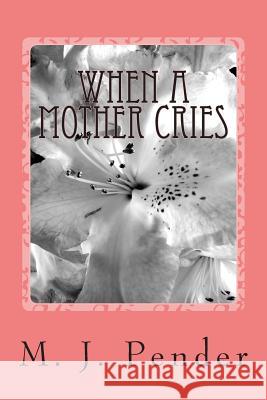 When A Mother Cries Pender, M. J. 9781482755428 Createspace