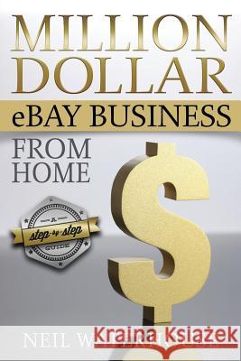 Million Dollar eBay Business From Home: A Step By Step Guide Waterhouse, Neil 9781482775143 Createspace