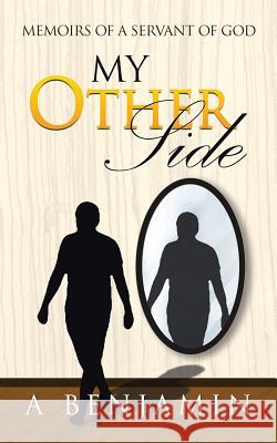 My Other Side: Memoirs of a Servant of God A Benjamin 9781482860887 Partridge Publishing
