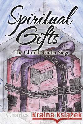 Spiritual Gifts: The Church Under Siege Charles Elias Mahlangu 9781482861082 Partridge Africa