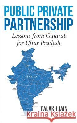 Public Private Partnership-: Lessons from Gujarat for Uttar Pradesh Palakh Jain 9781482871722 Partridge India