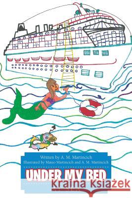 Under My Bed: At Sea A M Martincich 9781483408002 Lulu Publishing Services