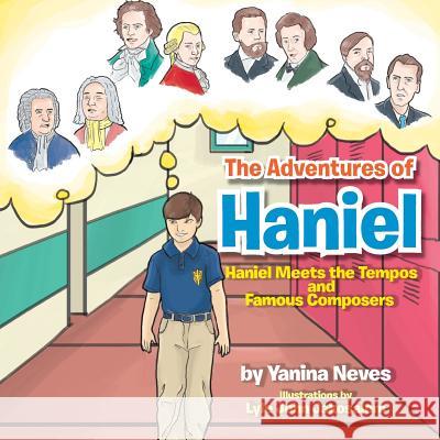 The Adventures of Haniel: Haniel Meets the Tempos and Famous Composers Yanina Neves 9781483649405 Xlibris Corporation