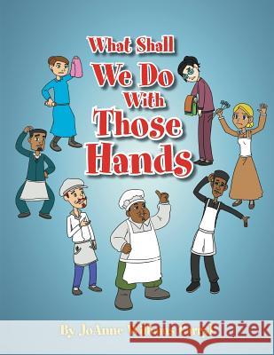 What Shall We Do with Those Hands Joanne Williams Carryl 9781483677934 Xlibris Corporation