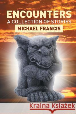 Encounters: A Collection of Stories Francis, Michael 9781483684338 Xlibris Corporation