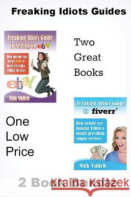 Freaking Idiots Guides 2 Book Bundle: How to Sell on Ebay and Fiverr Nick Vulich 9781483910185 Createspace