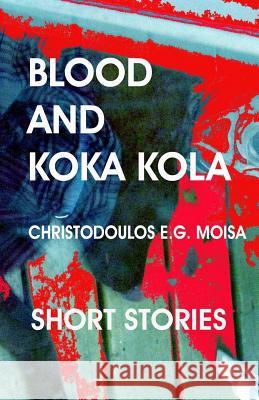 Blood and Koka Kola MR Christodoulos E. G. Moisa 9781483911298 Createspace