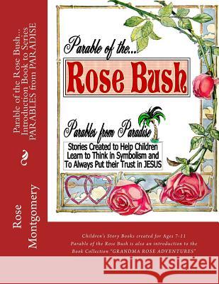 Parable of the ROSE BUSH... Introduction book to Series: A series that helps children think in symbolism and put their Trust in JESUS Montgomery, Rose 9781483933986 Createspace