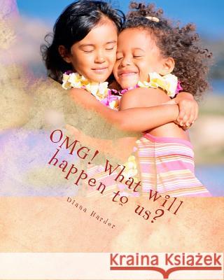 OMG! What will happen to us? Harder, Diana 9781483993225 Createspace
