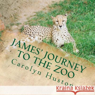 James' Journey to the Zoo Carolyn L. Huston 9781484053041 Createspace