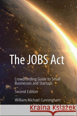 The Jobs ACT: Crowdfunding Guide to Small Businesses and Startups Cunningham, William Michael 9781484224083 Apress