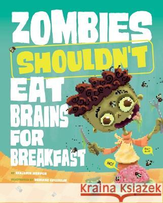 Zombies Shouldn\'t Eat Brains for Breakfast Benjamin Harper Mariano Epelbaum 9781484683774 Picture Window Books