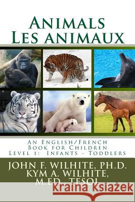Animals/Les animaux Level 1: English/French Juvenile Nonfiction Wilhite Ph. D., John F. 9781484934968 Createspace