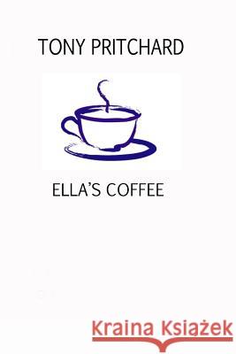 Ella's Coffee MR Tony Pritchard Tony Pritchard 9781484947265 Createspace