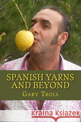 Spanish Yarns and Beyond Gary Troia 9781484947494 Createspace