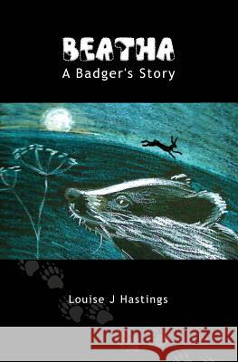 Beatha: A Badger's Story Louise J. Hastings 9781489528933 Createspace