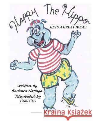 Happy the Hippo Gets a Great Idea Barbara Nottage Tom Fox 9781489544384 Createspace