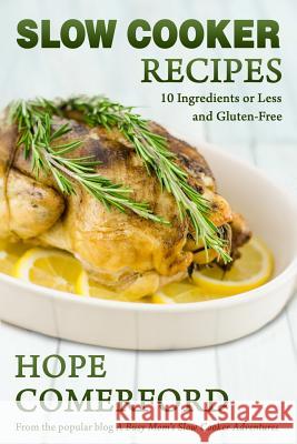 Slow Cooker Recipes: 10 Ingredients or Less And Gluten-Free Comerford, Hope 9781489562319 Createspace
