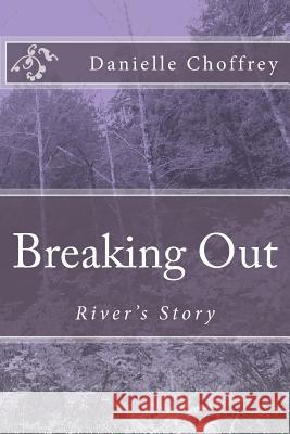 Breaking Out: River's Story Danielle Choffrey 9781489569554 Createspace