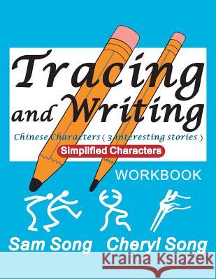Tracing and Writing Chinese Characters ( 3 Interesting Stories ): Simplified Characters Sam Song 9781489576675 Createspace