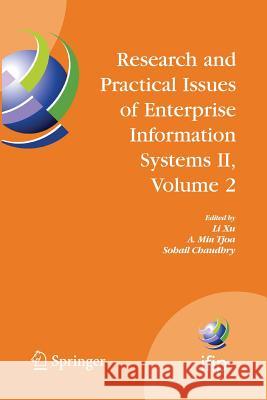 Research and Practical Issues of Enterprise Information Systems II Volume 2: Ifip Tc 8 Wg 8.9 International Conference on Research and Practical Issue Xu, Li 9781489979193 Springer