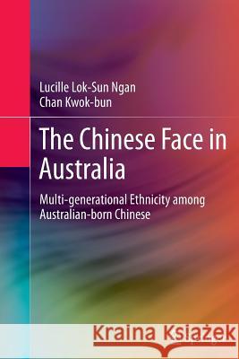 The Chinese Face in Australia: Multi-Generational Ethnicity Among Australian-Born Chinese Ngan, Lucille Lok-Sun 9781489986047 Springer