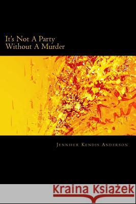 It's Not A Party Without A Murder Anderson, Jennifer Kendis 9781490328119 Createspace