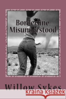 Borderline: Misunderstood: Borderline Personality Disorder from a patient point of view Sykes, Willow J. 9781490438955 Createspace