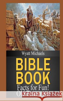 Bible Book Facts for Fun! Old Testament Wyatt Michaels 9781490439778 Createspace