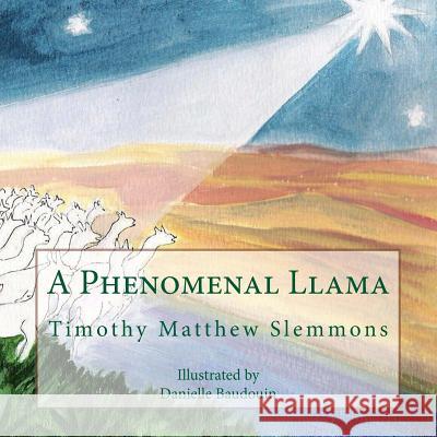 A Phenomenal Llama: A Tall Christmas Tale for Children of All Ages Timothy Matthew Slemmons Danielle Baudouin 9781490451497 Createspace