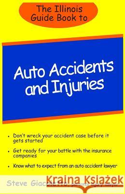 The Illinois Guide Book to Auto Accidents and Injuries Steve Giacoletto 9781490513843 Createspace