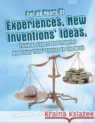 Get 48 Years Of Experiences, New Inventions' Ideas, Think As Expert And Inventor And Enjoy Trips' Stories In One Book Chami, Eng Rober W. 9781490753874 Trafford Publishing