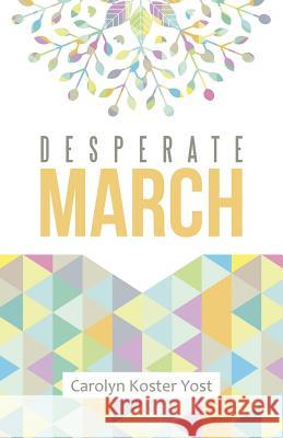 Desperate March Carolyn Koster Yost 9781490878164 WestBow Press