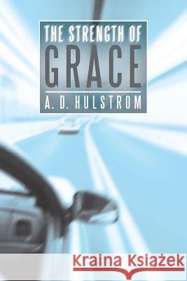 The Strength of Grace A D Hulstrom 9781490887692 WestBow Press