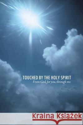 Touched by the Holy Spirit: From God, for You, Through Me. A D Knox 9781490889436 WestBow Press